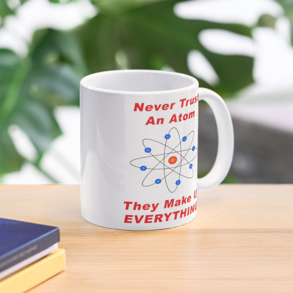 Never Trust An Atom - They Make Up EVERYTHING! Mug