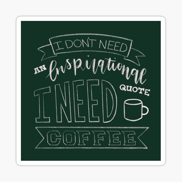 I don't need an inspirational quote, I need coffee Sticker