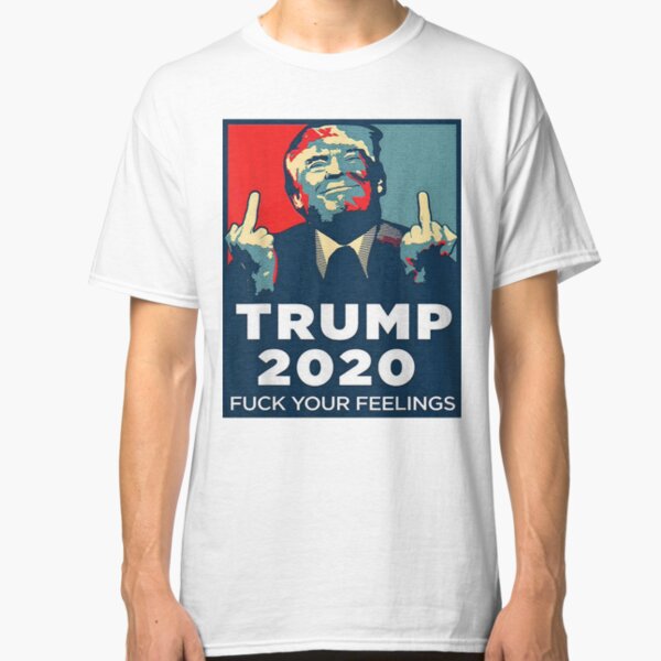 Funny Trump 2020 FUCK Your Feelings Shirt Classic T-Shirt