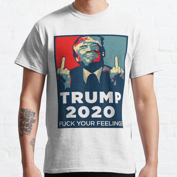 Funny Trump 2020 FUCK Your Feelings Shirt Classic T-Shirt