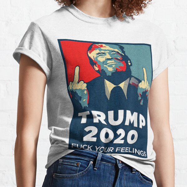 Funny Trump 2020 FUCK Your Feelings Shirt Classic T-Shirt