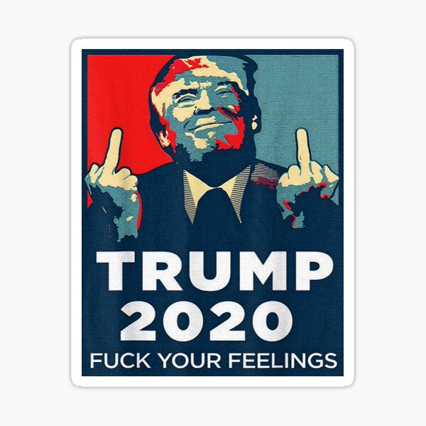 Funny Trump 2020 FUCK Your Feelings Shirt Sticker