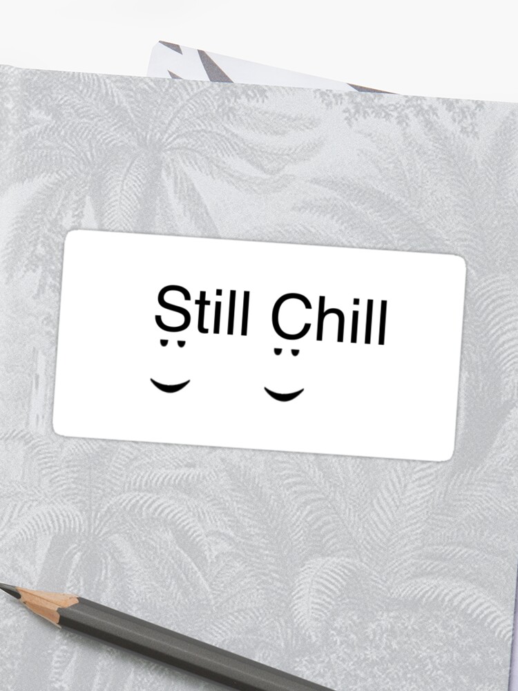 Still Chill Sticker - still chill t shirt roblox