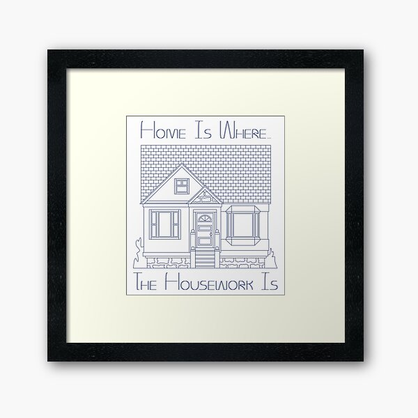 Item preview, Home Is Where The Housework Is designed and sold by John-Frum.