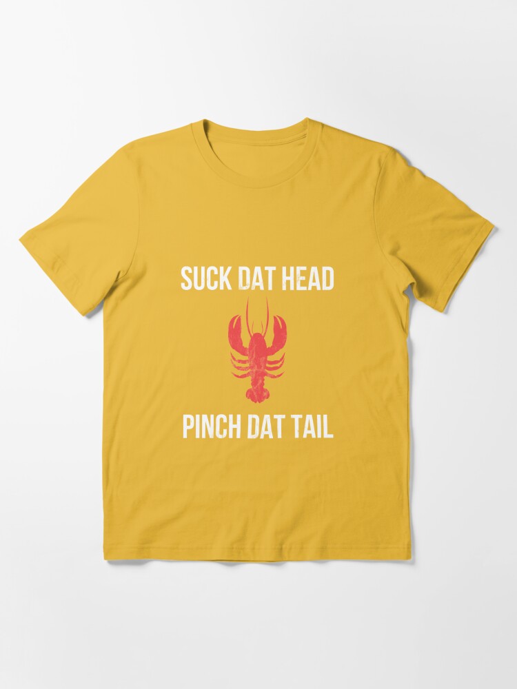 Pinch Dat Tail Suck Dat Head Design Funny Crawfish Boil Essential T-Shirt  for Sale by noirty