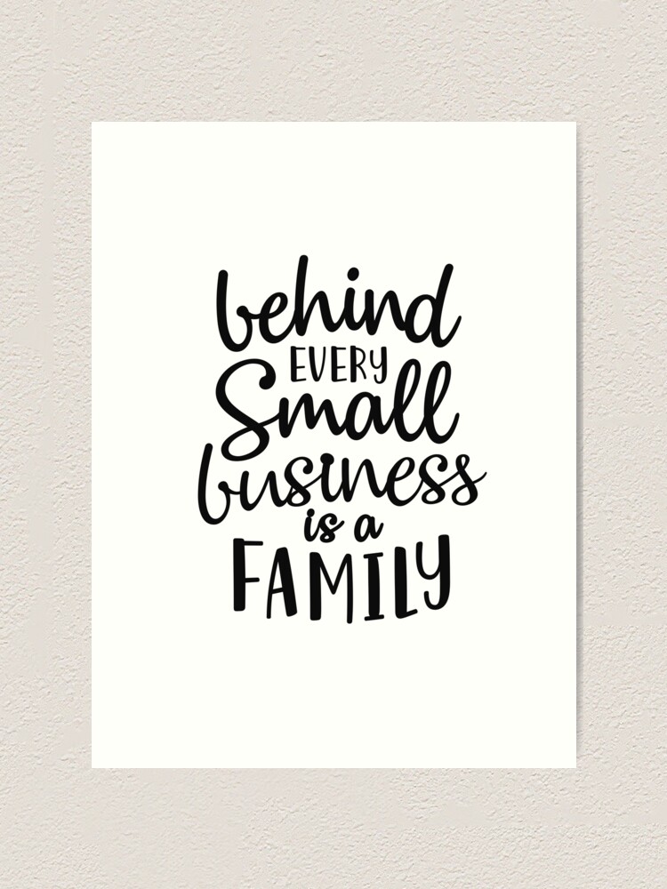 Behind Every Small Business Is A Family,Family Quote T-Shirt" Art Print By Byzmo | Redbubble