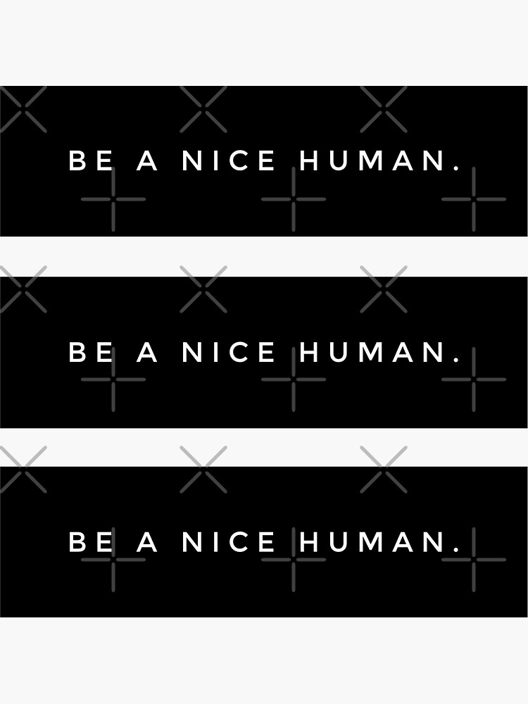 BE A NICE HUMAN. by MadEDesigns