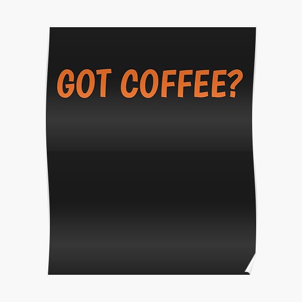"Got Coffee? " Poster by HiddenStar02 Redbubble