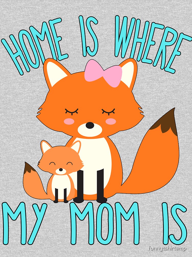 Home Is Where My Mom Is Quote Mother and Baby Fox by funnytshirtemp