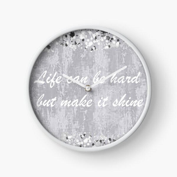 Life can be hard but make it shine Clock