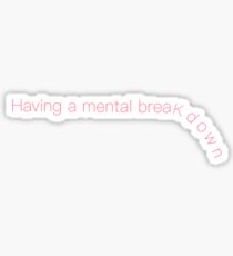 Having a Mental Breakdown Sticker