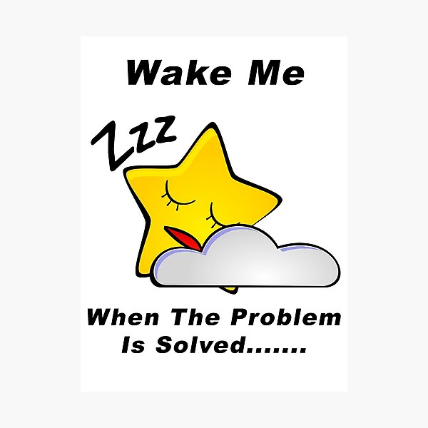 Wake Me - When The Problem Is Solved...... Photographic Print