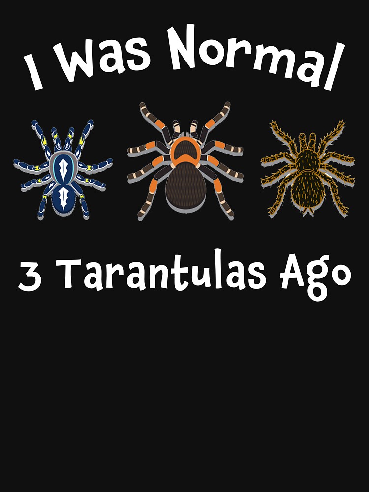 Tarantula Spider T Shirt I Was Normal 3 Tarantulas Ago Tarantula Spider T Shirt I Was Normal 3 Tarantulas Ago