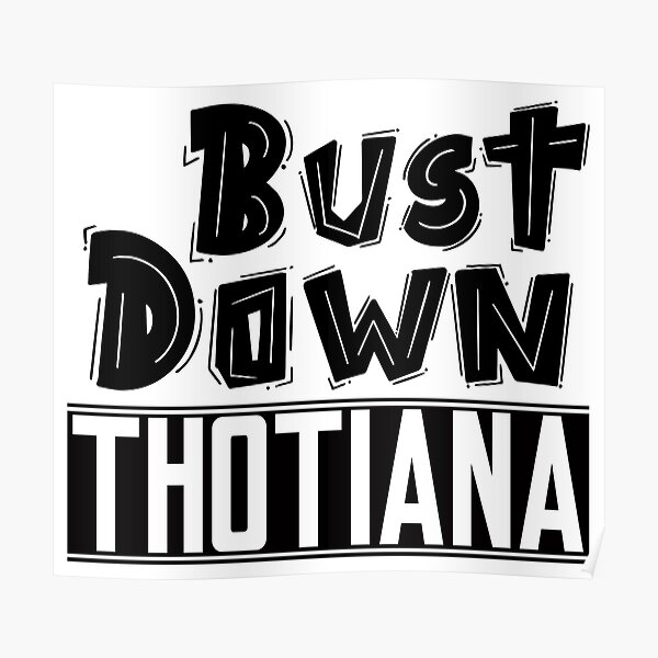 "Bust Down Thotiana! " Poster for Sale by tevinfields Redbubble