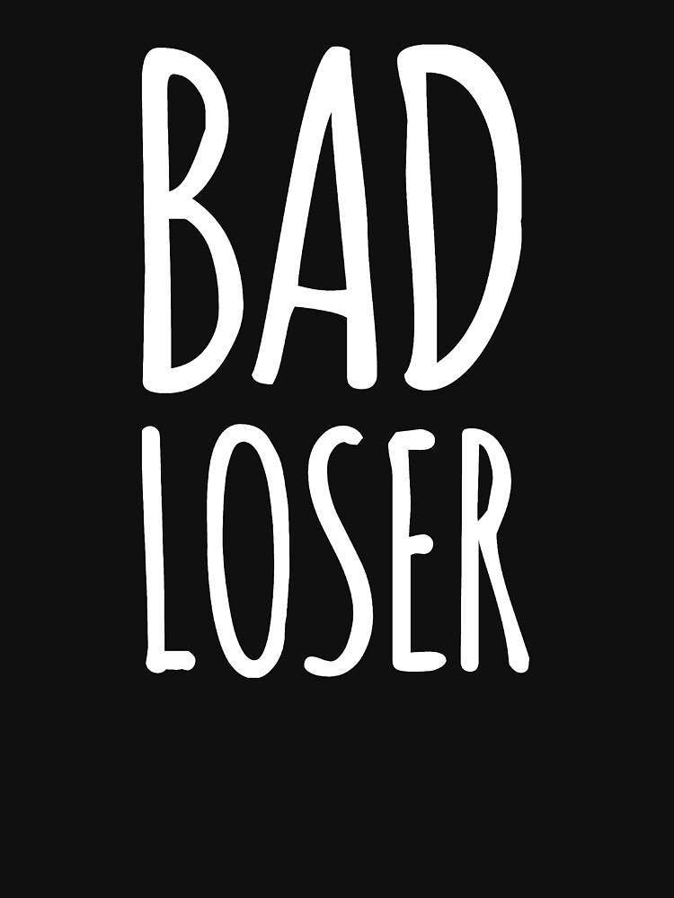 "Bad loser" Tshirt for Sale by alexmichel91 Redbubble bad loser t