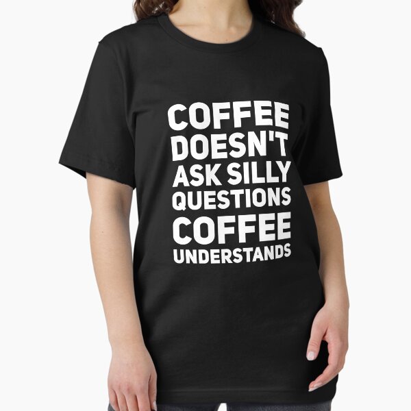 Item preview, Coffee doesn't ask silly questions coffee understands designed and sold by alexmichel91.