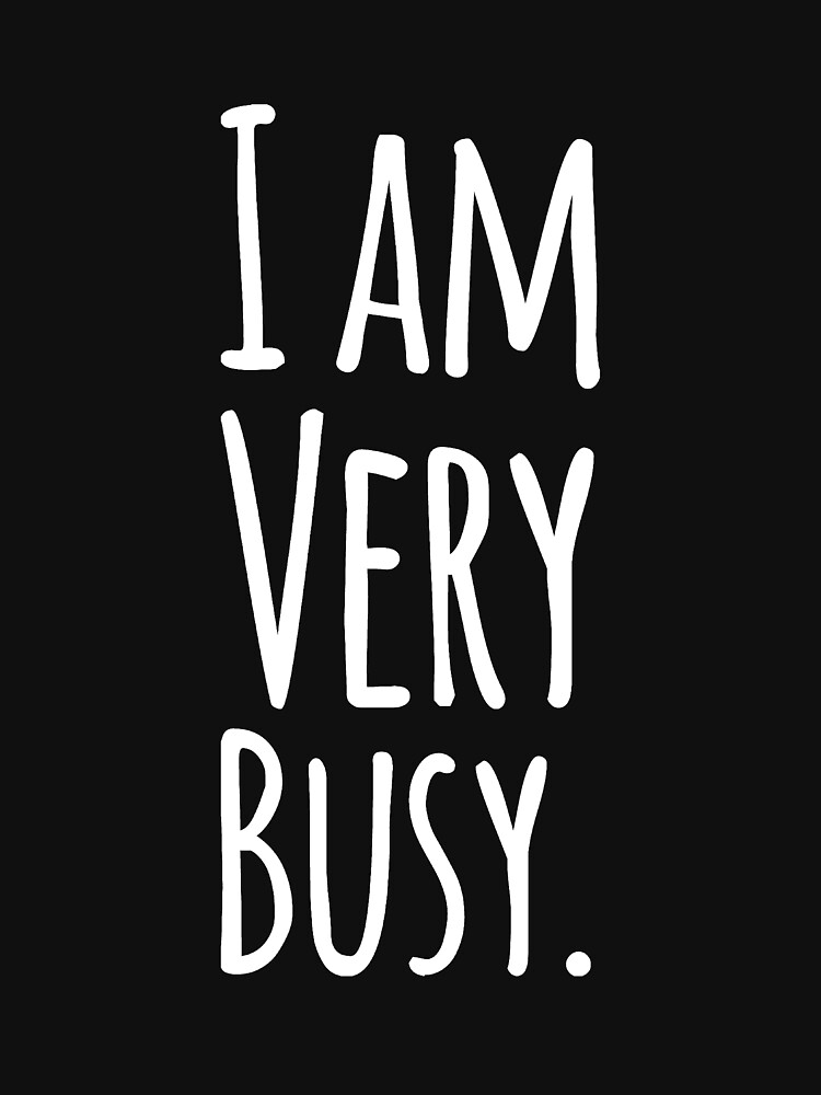 i-am-very-busy-t-shirt-for-sale-by-alexmichel91-redbubble-i-am