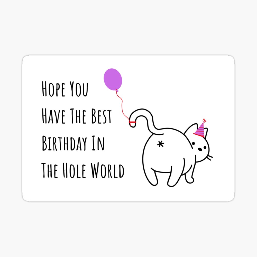 Carte De Vœux J Espere Que Vous Avez Le Meilleur Anniversaire Dans Le Monde Du Trou Voeux D Anniversaire De Chat Drole Cadeau Present Idees Par Avit1 Redbubble