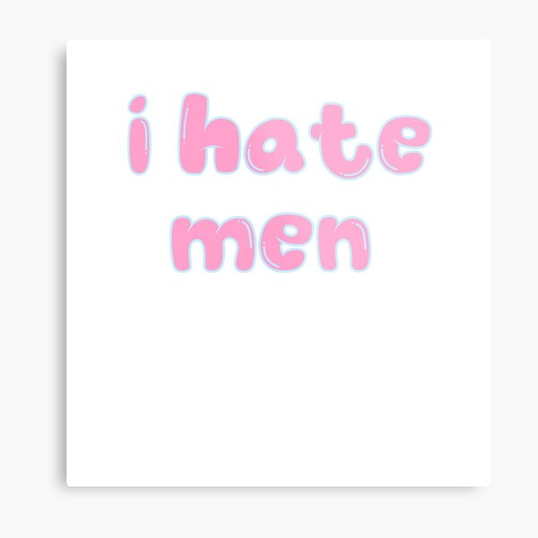 I hate men