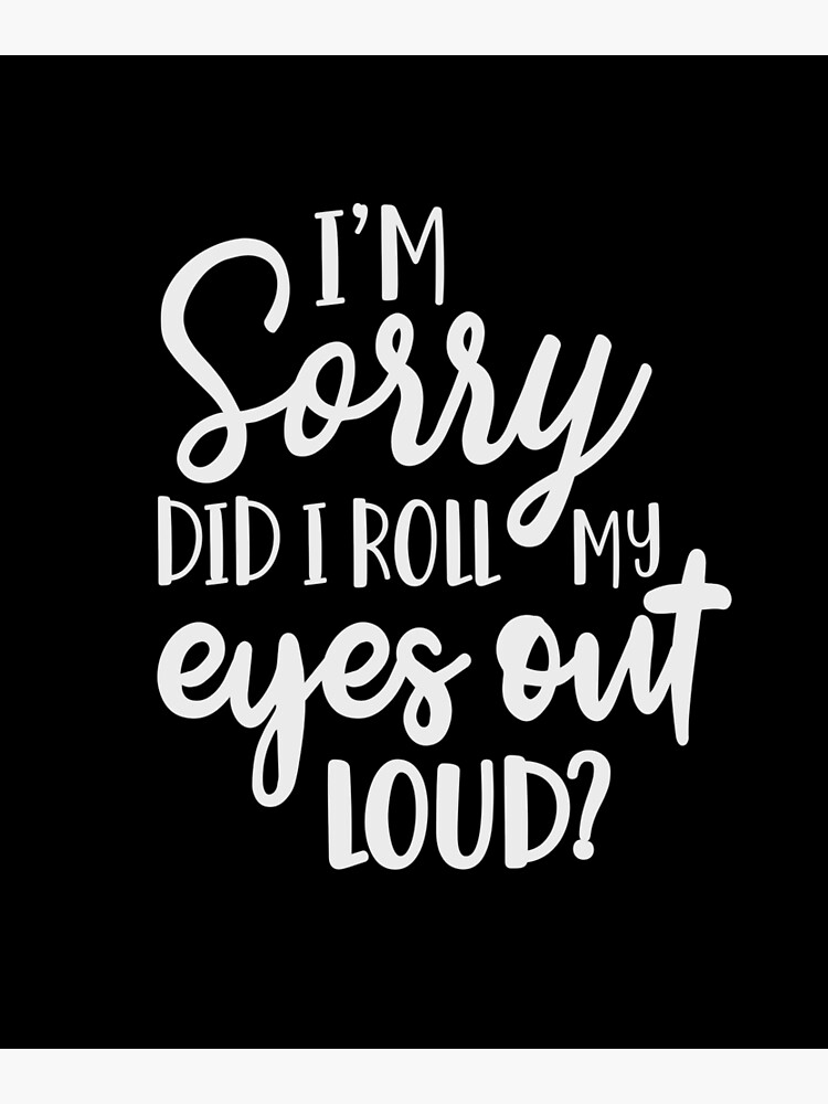 Carte De Vœux Je Suis Desole Ai Je Leve Les Yeux Au Ciel Une Citation Drole Une Phrase Sarcastique Des Cadeaux Droles Par Byzmo Redbubble