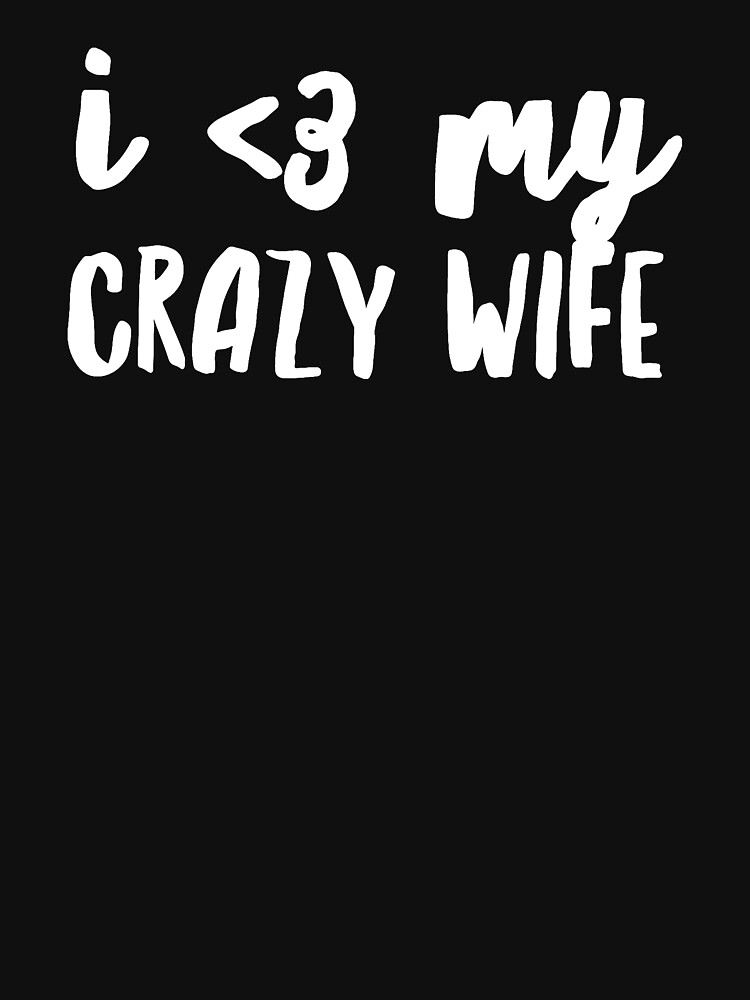 I Love My Crazy Wife T Shirt By Alexmichel91 Redbubble