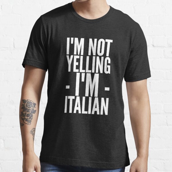 Im Not Yelling Im Italian T Shirt For Sale By Alexmichel91 Redbubble Im Not Yelling Im