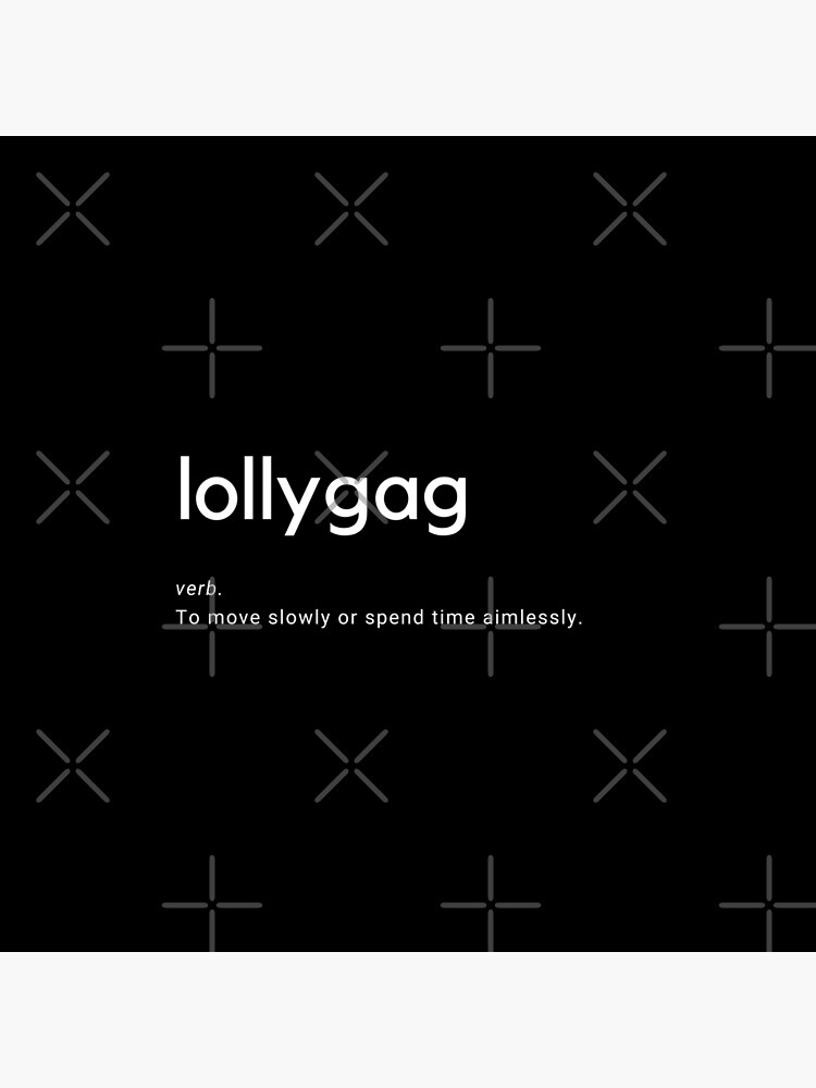 My word of the week – lollygag