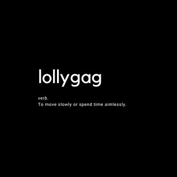 lollygag —