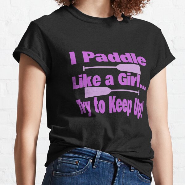 Dragon Boat I Paddle Like A Girl Try To Keep Up Classic T-Shirt