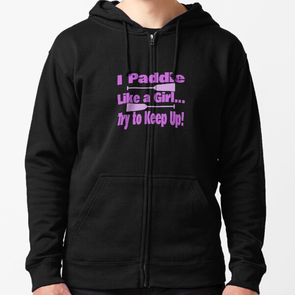 Dragon Boat I Paddle Like A Girl Try To Keep Up Zipped Hoodie