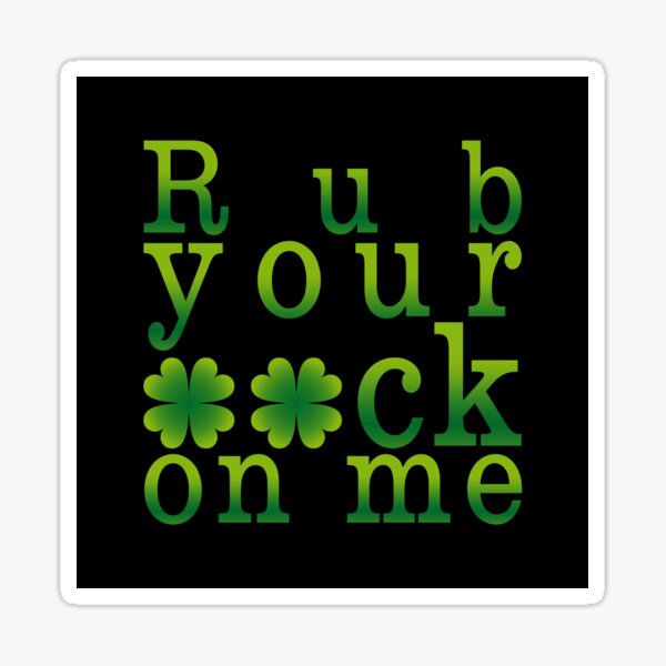 St Patricks Day Adult Humor Naughty Statement - Rub your luck on me (VB) Sticker