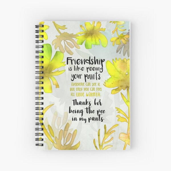 Friendship Is Like Peeing Your Pants Spiral Notebook