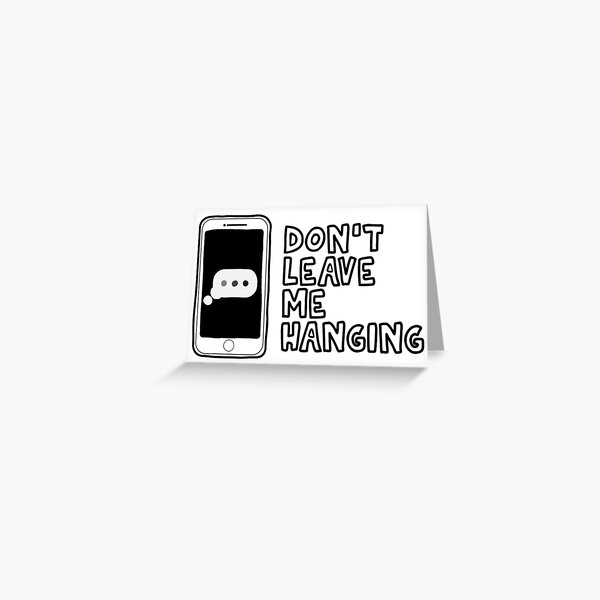 Don't Leave Me Hanging Greeting Card