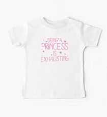 Being a PRINCESS is EXHAUSTING Baby T-Shirt