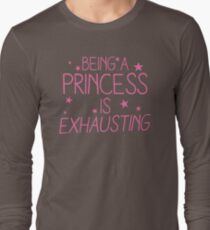 Being a PRINCESS is EXHAUSTING Long Sleeve T-Shirt