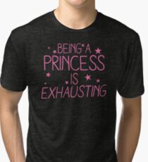 Being a PRINCESS is EXHAUSTING Tri-blend T-Shirt