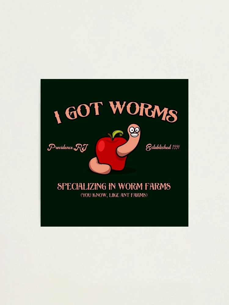 I Got Worms, Specializing in Worm Farms Photographic Print for Sale by  Mark5ky