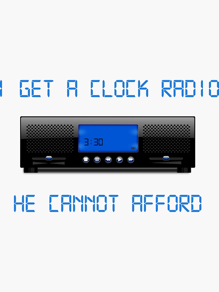 "I Get A Clock Radio, He Cannot Afford" Sticker for Sale by Mark5ky