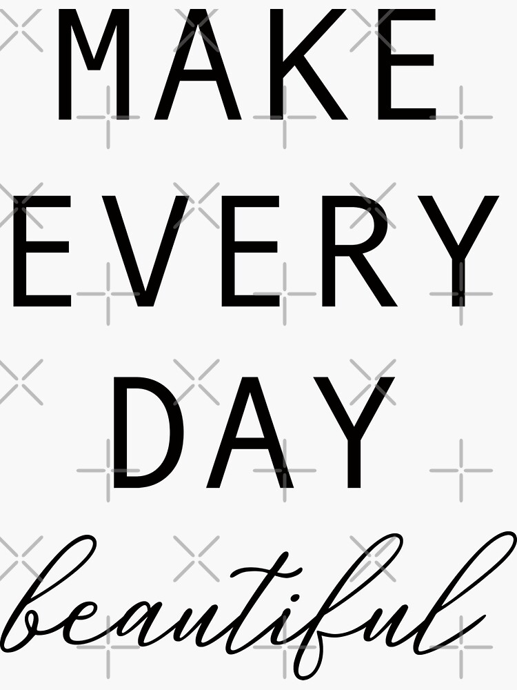 "Make Everyday Beautiful" Sticker by corbrand Redbubble