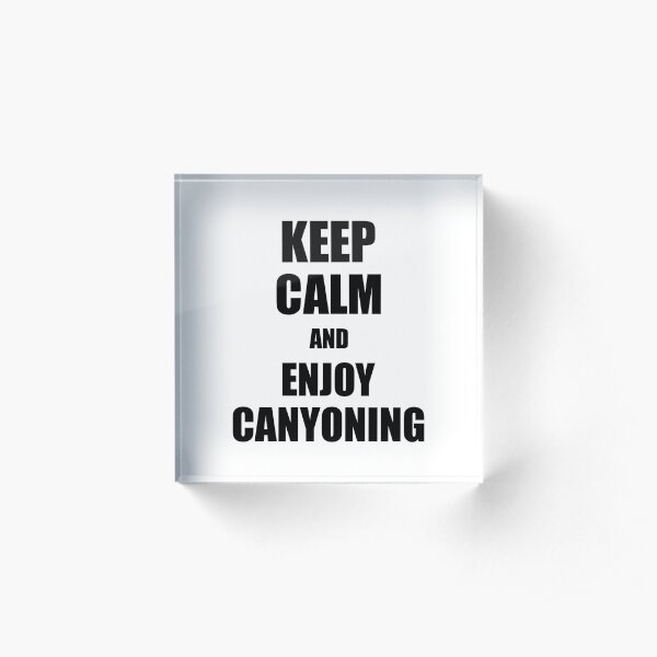 Keep Calm an Enjoy Canyoning Lover Funny Gift Idea for Hobbies Occupation Present Acrylic Block