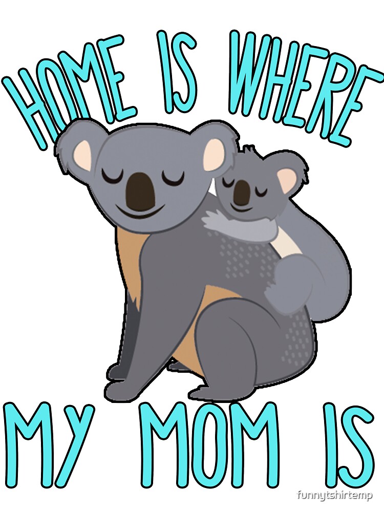 Home Is Where My Mom Is Quote Mother & Baby Koala T Shirt Home Is Where My Mom Is Quote Mother & Baby Koala T Shirt