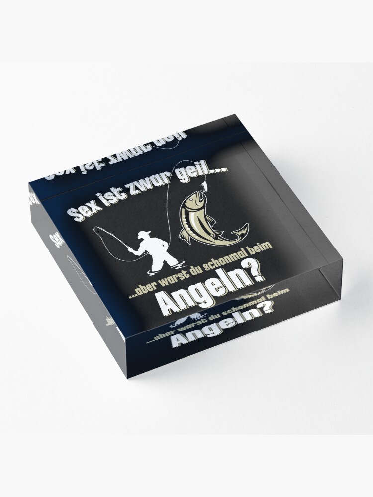 Sex Ist Geil Aber Warst Du Schon Mal Angeln "Sex ist zwar geil aber warst du schon mal beim Angeln?" Acrylblock von