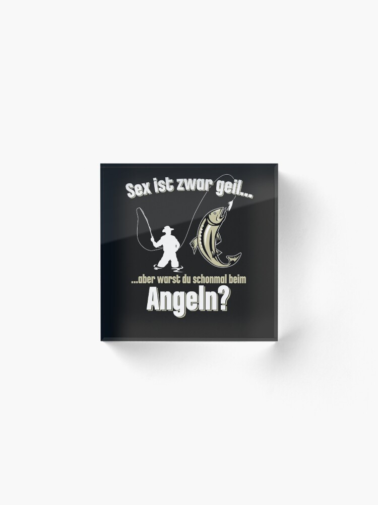 Sex Ist Geil Aber Warst Du Schon Mal Angeln "Sex ist zwar geil aber warst du schon mal beim Angeln?" Acrylblock von