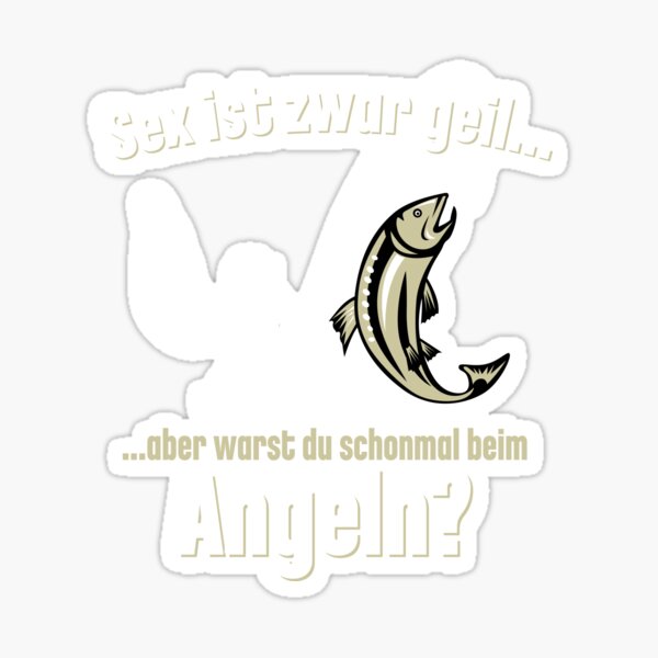 Sex Ist Geil Aber Warst Du Schon Mal Angeln "Sex ist zwar geil aber warst du schon mal beim Angeln?" Sticker von