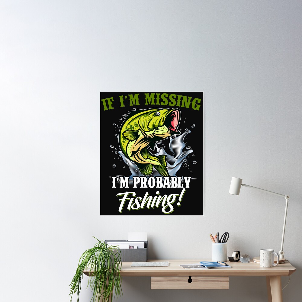 If I'm missing I'm probably fishing! Poster by dtino