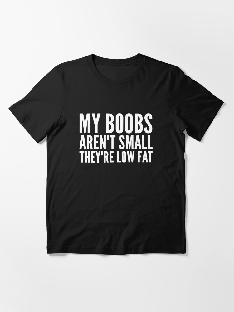 My boobs aren't small they're low fat | Essential T-Shirt