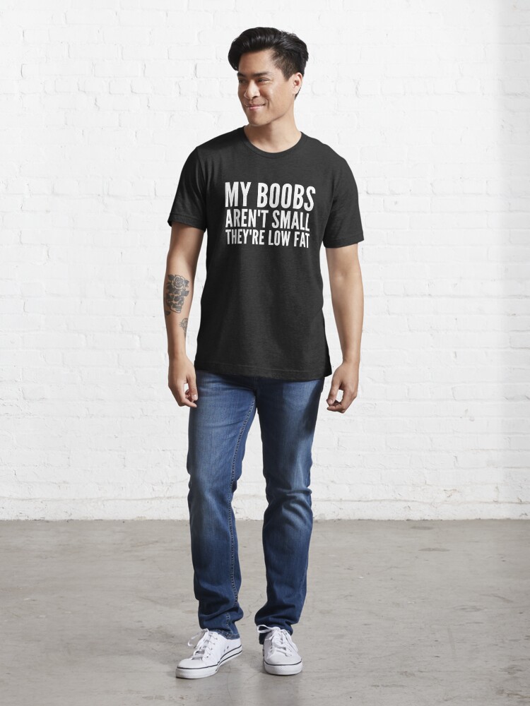 My boobs aren't small they're low fat Essential T-Shirt for Sale