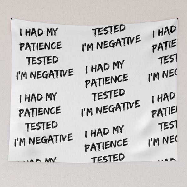Item preview, I HAD MY PATIENCE TESTED. I AM NEGATIVE! GIFT IDEA designed and sold by JamesandLuis.