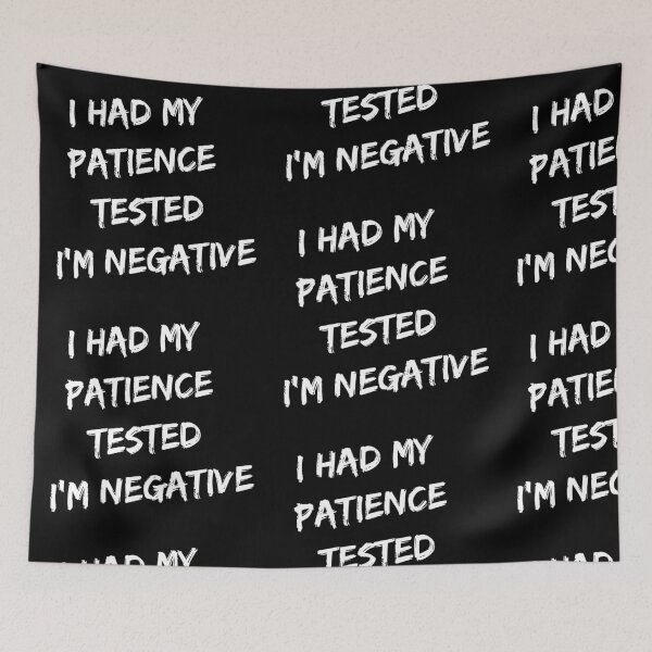 Item preview, I HAD MY PATIENCE TESTED. I AM NEGATIVE! GIFT IDEA designed and sold by JamesandLuis.