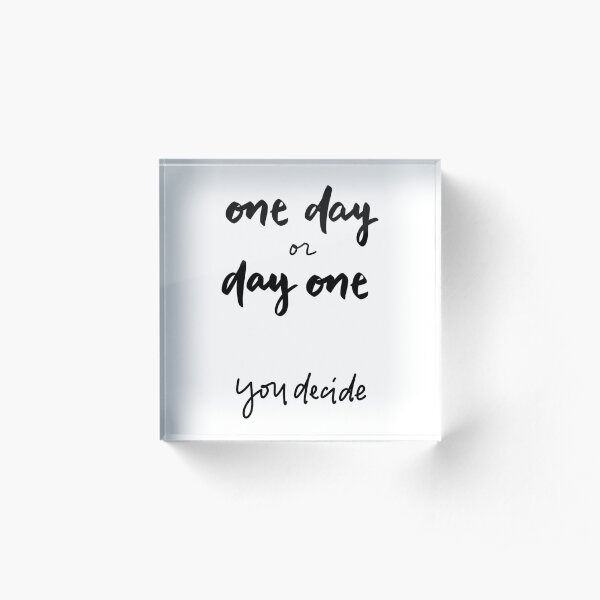 One Day or Day One You Decide Brush Lettering Handwriting Inspirational Quote Acrylic Block